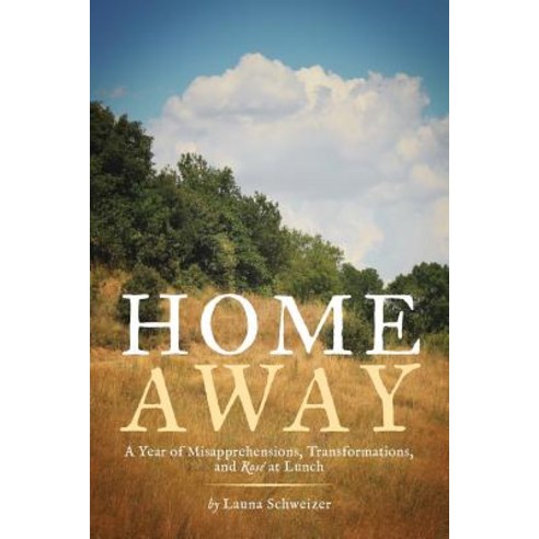 Home Away: A Year of Misapprehensions Transformations and Rose at Lunch Paperback, Createspace Independent Publishing Platform