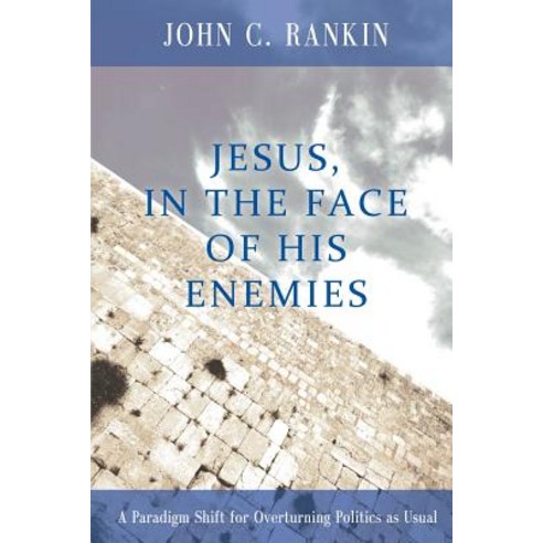 Jesus in the Face of His Enemies: A Paradigm Shift for Overturning Politics as Usual Paperback, Tei Publishing House