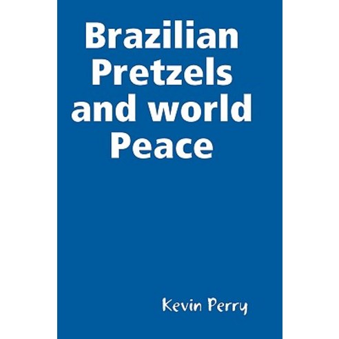 Brazilian Pretzels and World Peace Hardcover, Lulu.com