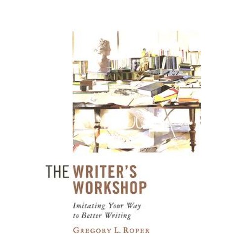 The Writer''s Workshop: Imitating Your Way to Better Writing Paperback, Intercollegiate Studies Institute