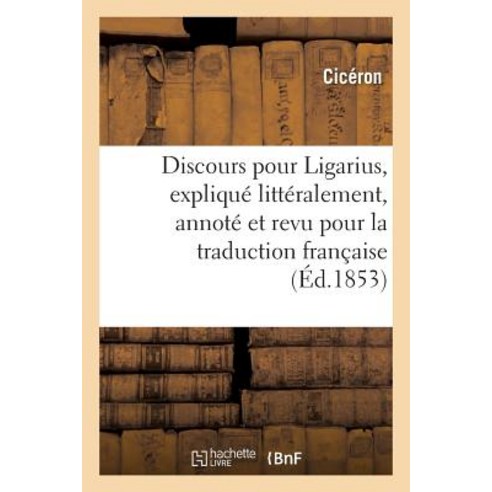 Discours Pour Ligarius Explique Litteralement Annote Et Revu Pour La Traduction Francaise Paperback, Hachette Livre - Bnf