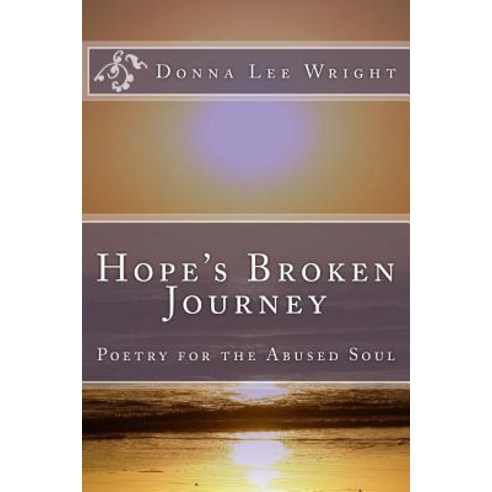 Hope''s Broken Journey: Poetry for the Abused Soul Paperback, Createspace Independent Publishing Platform