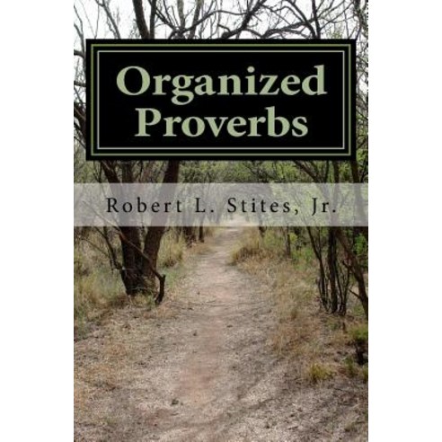 Organized Proverbs: Contrasts in Wisdom from the Holy Bible Paperback, Createspace Independent Publishing Platform