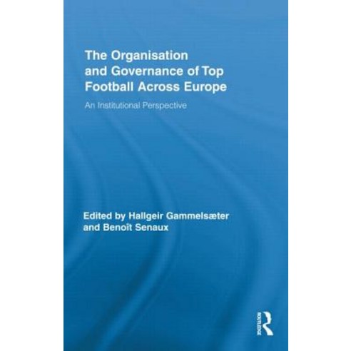 The Organisation and Governance of Top Football Across Europe: An Institutional Perspective Hardcover, Routledge