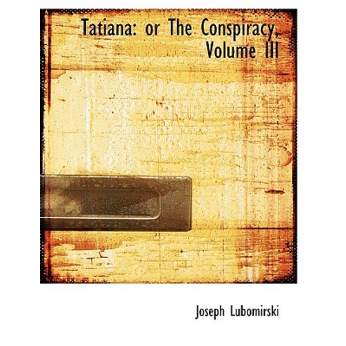 Tatiana: Or the Conspiracy Volume III (Large Print Edition) Paperback, BiblioLife