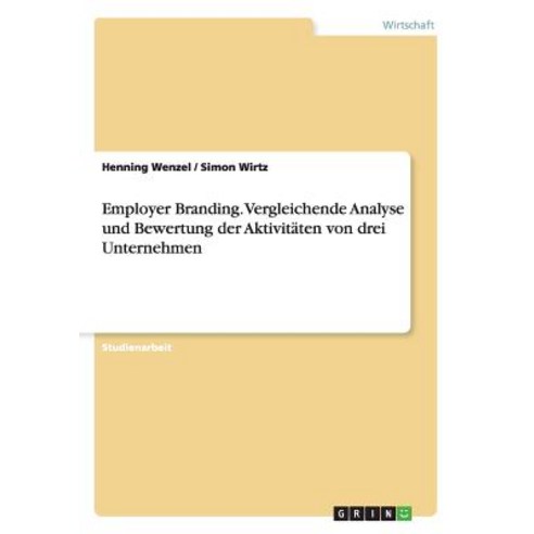Employer Branding. Vergleichende Analyse Und Bewertung Der Aktivitaten Von Drei Unternehmen Paperback, Grin Publishing