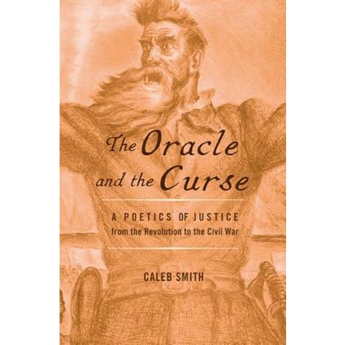 The Oracle and the Curse: A Poetics of Justice from the Revolution to the Civil War Hardcover, Harvard University Press