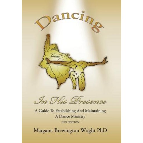 Dancing in His Presence: A Guide to Establishing and Maintaining a Dance Ministry 2nd Edition Hardcover, Xlibris Corporation