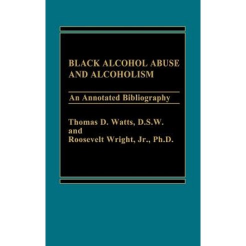 Black Alcohol Abuse and Alcoholism: An Annotated Bibliography Hardcover, Praeger