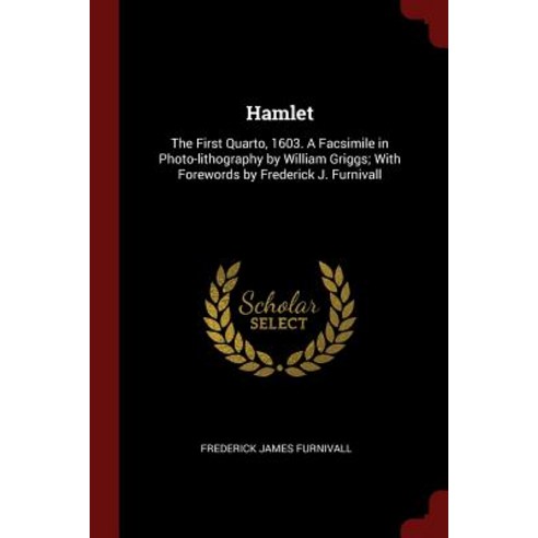 Hamlet: The First Quarto 1603. a Facsimile in Photo-Lithography by William Griggs; With Forewords by Frederick J. Furnivall Paperback, Andesite Press
