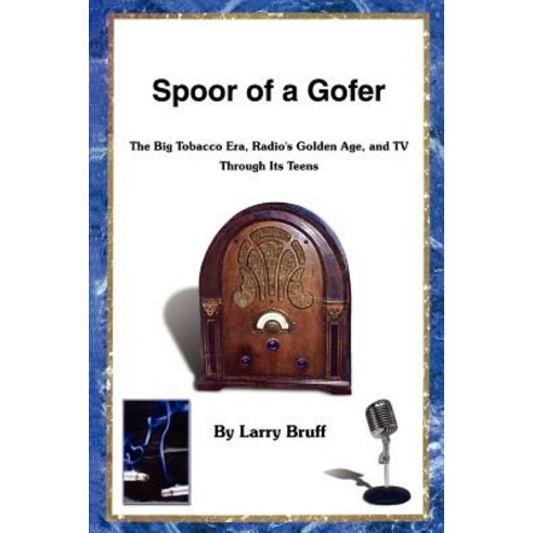 Spoor of a Gofer: The Big Tobacco Era Radio''s Golden Age and TV Through Its Teens Paperback, Authorhouse