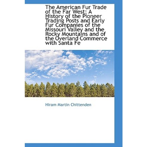 The American Fur Trade of the Far West: A History of the Pioneer Trading Posts and Early Fur Compani Paperback, BiblioLife