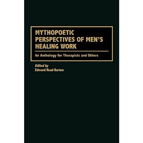 Mythopoetic Perspectives of Men''s Healing Work: An Anthology for Therapists and Others Hardcover, J F Bergin & Garvey