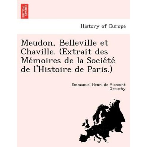 Meudon Belleville Et Chaville. (Extrait Des Me Moires de La Socie Te de L''Histoire de Paris.) Paperback, British Library, Historical Print Editions