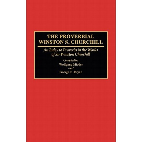 The Proverbial Winston S. Churchill: An Index to Proverbs in the Works of Sir Winston Churchill Hardcover, Greenwood Press