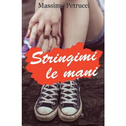 Stringimi Le Mani: Non Avrebbe Mai Piu Dimenticato... Paperback, Createspace Independent Publishing Platform