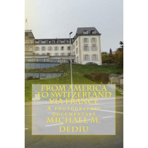 From America to Switzerland Via France: A Photographic Documentary Paperback, Derc Publishing House