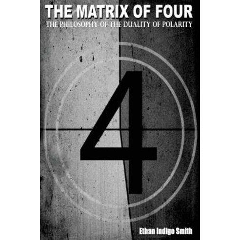 The Matrix of Four the Philosophy of the Duality of Polarity Paperback, Createspace Independent Publishing Platform