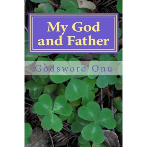 My God and Father: Concerning Our Heavenly Father Paperback, Createspace Independent Publishing Platform