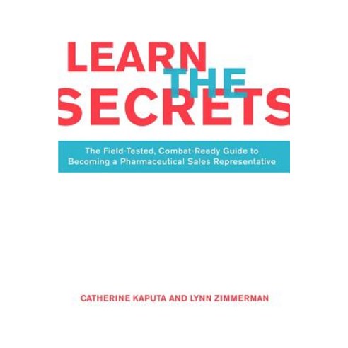 Learn the Secrets: The Field-Tested Combat-Ready Guide to Becoming a Pharmaceutical Sales Representative Paperback, iUniverse