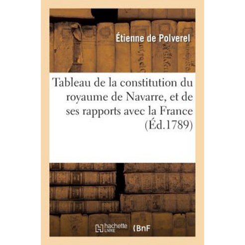 Tableau de la Constitution Du Royaume de Navarre Et de Ses Rapports Avec La France; Imprime Paperback, Hachette Livre - Bnf