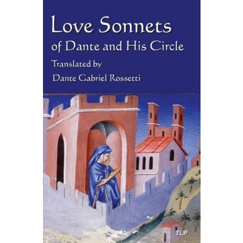Love Sonnets of Dante and His Circle: Translated by Dante Gabriel Rossetti Paperback, Createspace Independent Publishing Platform
