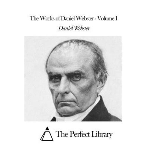 The Works of Daniel Webster - Volume I Paperback, Createspace Independent Publishing Platform