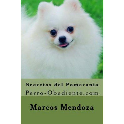 Secretos del Pomerania: Perro-Obediente.com Paperback, Createspace Independent Publishing Platform