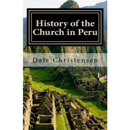 History of the Church in Peru: Historia de La Iglacia En El Peru Paperback, Createspace Independent Publishing Platform