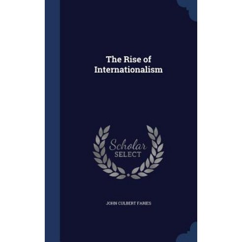 The Rise of Internationalism Hardcover, Sagwan Press