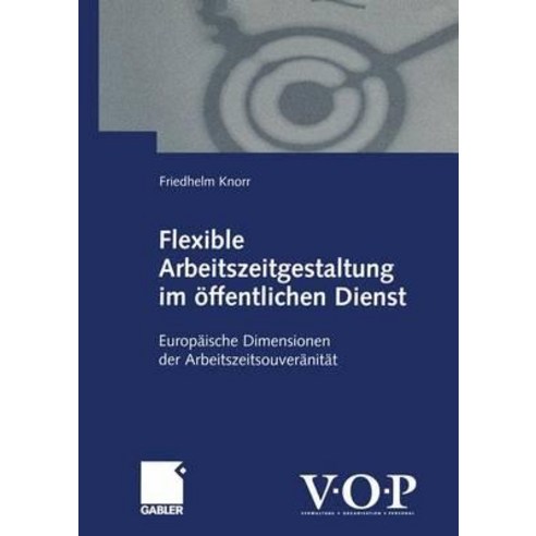 Flexible Arbeitszeitgestaltung Im Offentlichen Dienst: Europaische Dimensionen Der Arbeitszeitsouveranitat Paperback, Gabler Verlag