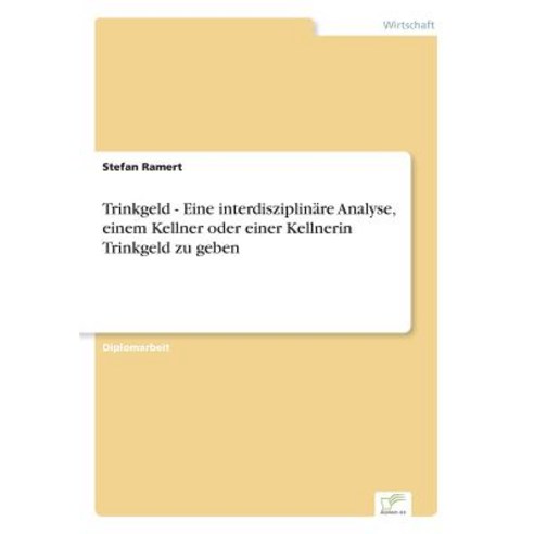 Trinkgeld - Eine Interdisziplinare Analyse Einem Kellner Oder Einer Kellnerin Trinkgeld Zu Geben Paperback, Diplom.de