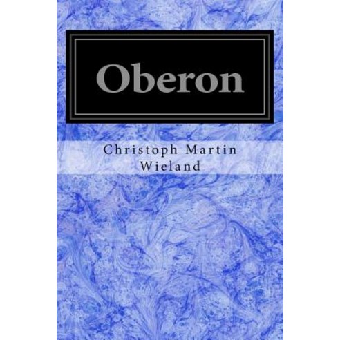Oberon: Ein Romantisches Heldengedicht in Zwulf Geangen (1780) Paperback, Createspace Independent Publishing Platform