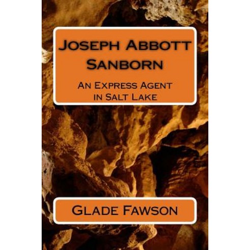 Joseph Abbott Sanborn: Express Agent in Salt Lake Paperback, Createspace Independent Publishing Platform