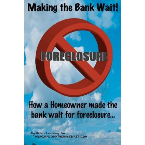 Making the Bank Wait !: The True Story of How a Homeowner Made the Bank Wait for Their Money. Paperback, Metro Lending