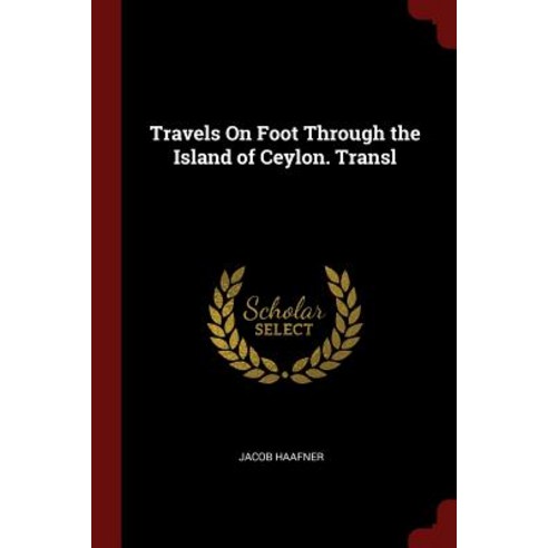 Travels on Foot Through the Island of Ceylon. Transl Paperback, Andesite Press