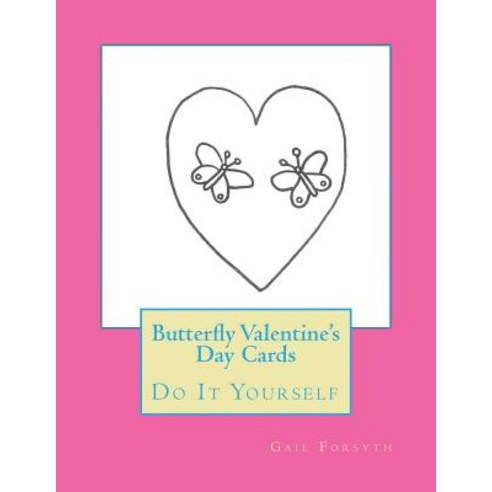 Butterfly Valentine''s Day Cards: Do It Yourself Paperback, Createspace Independent Publishing Platform