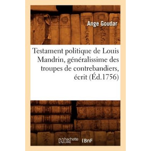 Testament Politique de Louis Mandrin Generalissime Des Troupes de Contrebandiers Ecrit (Ed.1756) Paperback, Hachette Livre Bnf