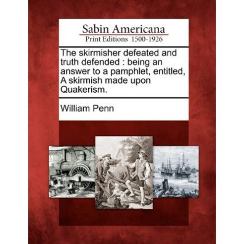 The Skirmisher Defeated and Truth Defended: Being an Answer to a Pamphlet Entitled a Skirmish Made Upon Quakerism. Paperback, Gale, Sabin Americana