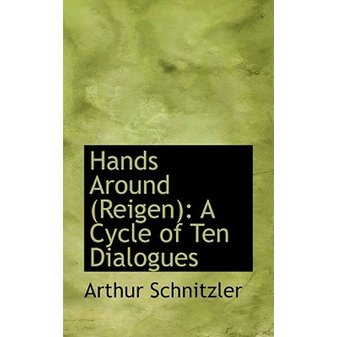 Hands Around (Reigen): A Cycle of Ten Dialogues Hardcover, BiblioLife