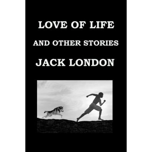 Love of Life and Other Stories by Jack London: Publication Date: 1907 Paperback, Createspace Independent Publishing Platform