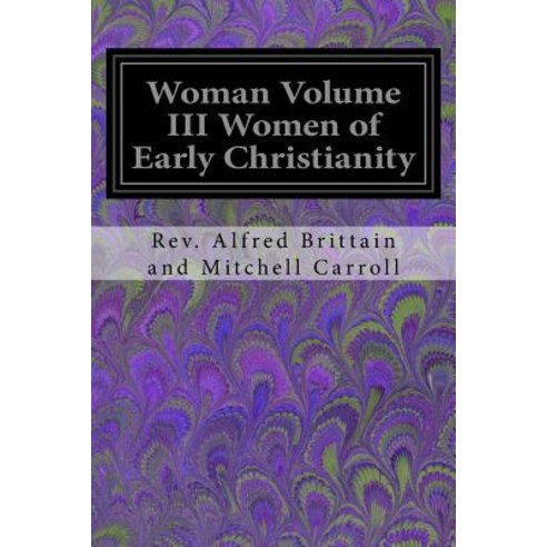 Woman Volume III Women of Early Christianity Paperback, Createspace Independent Publishing Platform
