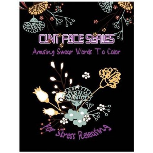 Cunt Face: Amusing Swear Words to Color for Stress Releasing Paperback, Createspace Independent Publishing Platform
