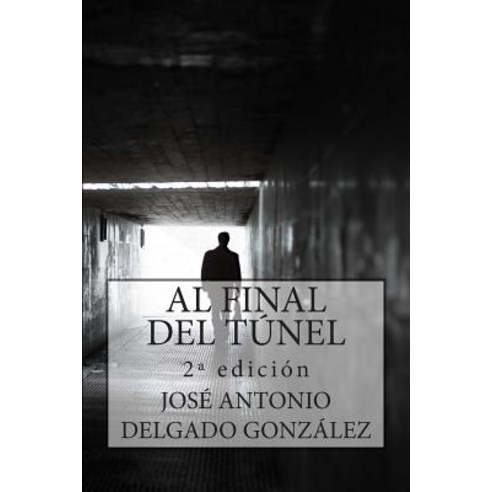 Al Final del Tunel: Una Historia Sobre El Despertar del Alma Paperback, Createspace Independent Publishing Platform