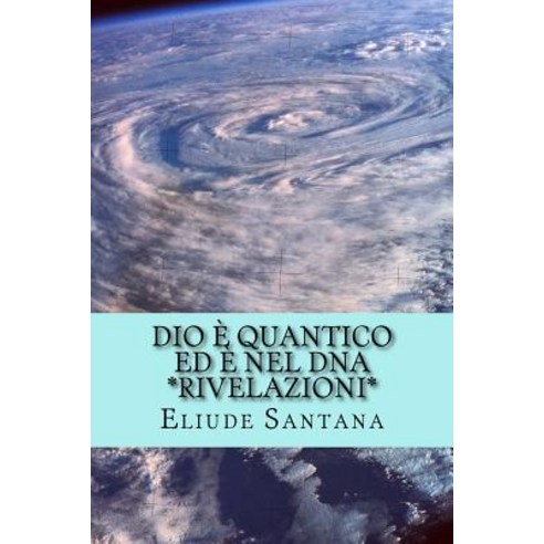 Dio E Quantico Ed E Nel DNA - Rivelazioni Paperback, Createspace Independent Publishing Platform