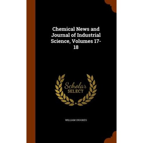 Chemical News and Journal of Industrial Science Volumes 17-18 Hardcover, Arkose Press