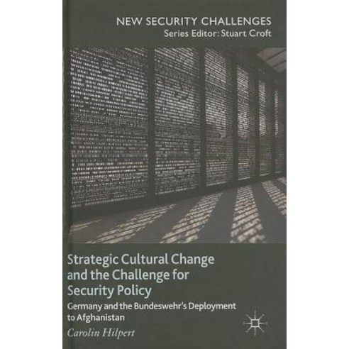 Strategic Cultural Change and the Challenge for Security Policy: Germany and the Bundeswehr''s Deployment to Afghanistan Hardcover, Palgrave MacMillan