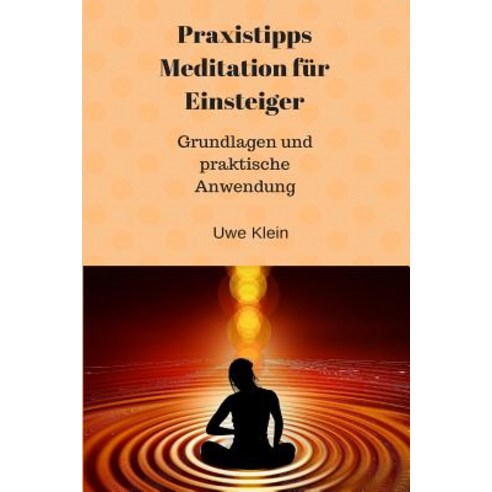 Praxistipps Meditation Fur Einsteiger: Grundlagen Und Praktische Anwendung Paperback, Createspace Independent Publishing Platform