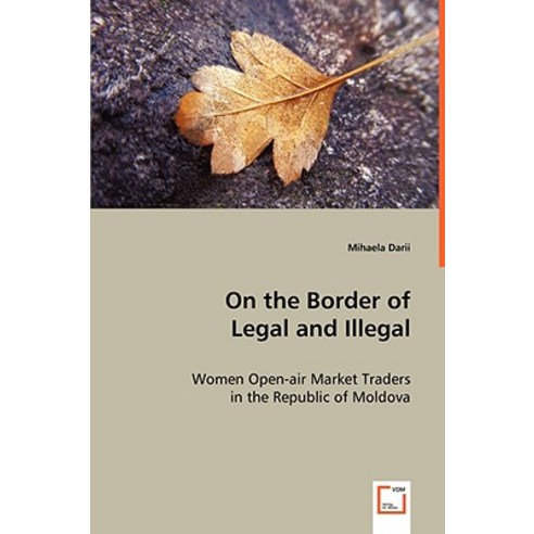 On the Border of Legal and Illegal: Women Open-Air Market Traders in the Republic of Moldova Paperback, VDM Verlag Dr. Mueller E.K.