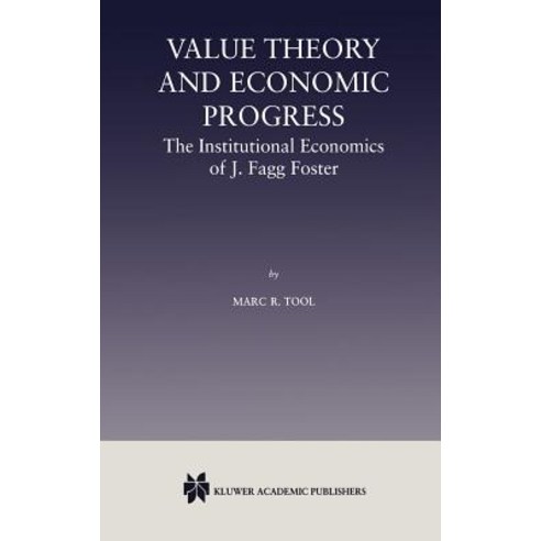 Value Theory and Economic Progress: The Institutional Economics of J. Fagg Foster: The Institutional Economics of J.Fagg Foster Hardcover, Springer